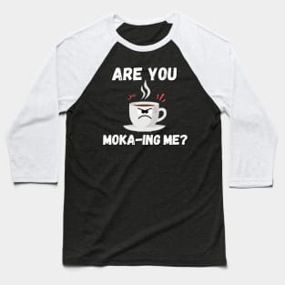 Are you moka-ing me ? Funny coffee pun Baseball T-Shirt